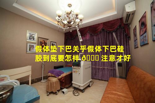 假体垫下巴关乎假体下巴硅胶到底要怎样 🐝 注意才好